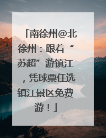 南徐州@北徐州：跟着“苏超”游镇江，凭球票任选镇江景区免费游！