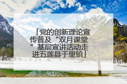 党的创新理论宣传普及“双月课堂”基层宣讲活动走进五莲县于里镇