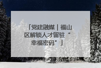 党建融媒｜福山区解锁人才留驻“幸福密码”