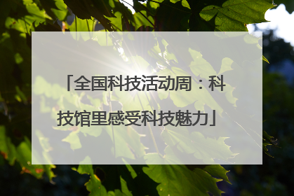 全国科技活动周：科技馆里感受科技魅力