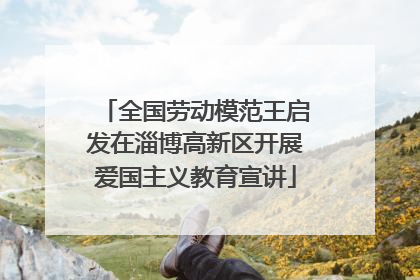 全国劳动模范王启发在淄博高新区开展爱国主义教育宣讲