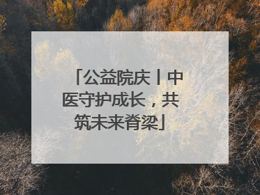 公益院庆丨中医守护成长，共筑未来脊梁