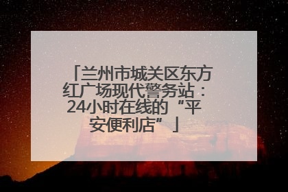 兰州市城关区东方红广场现代警务站：24小时在线的“平安便利店”