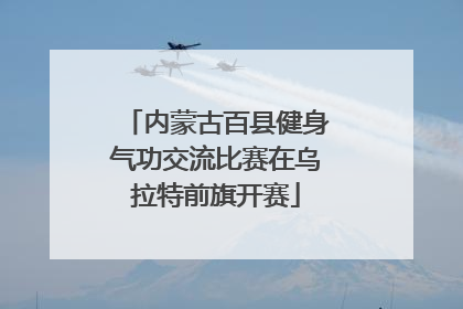 内蒙古百县健身气功交流比赛在乌拉特前旗开赛