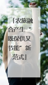 农旅融合产生“既保供又节能”新范式