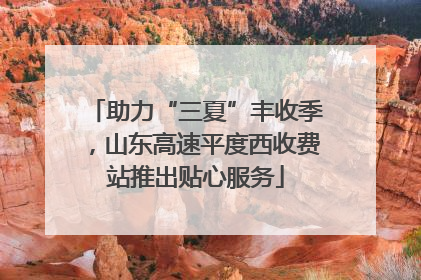 助力“三夏”丰收季，山东高速平度西收费站推出贴心服务