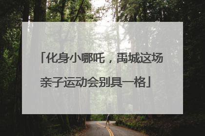 化身小哪吒，禹城这场亲子运动会别具一格