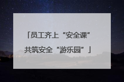 员工齐上“安全课” 共筑安全“游乐园”