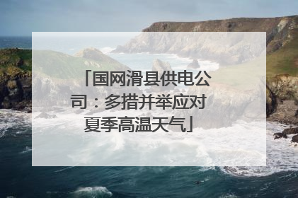 国网滑县供电公司：多措并举应对夏季高温天气