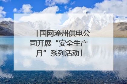国网漳州供电公司开展“安全生产月”系列活动
