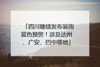 四川继续发布暴雨蓝色预警！涉及达州、广安、巴中等地