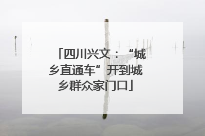 四川兴文：“城乡直通车”开到城乡群众家门口