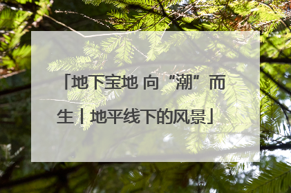 地下宝地 向“潮”而生丨地平线下的风景