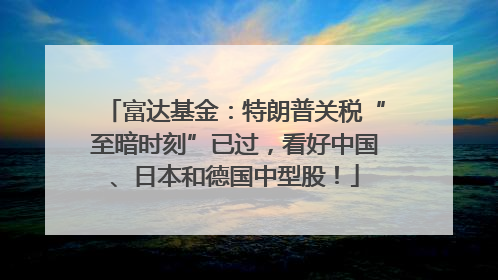 富达基金：特朗普关税“至暗时刻”已过，看好中国、日本和德国中型股！