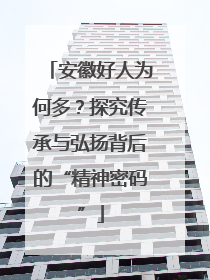 安徽好人为何多？探究传承与弘扬背后的“精神密码”