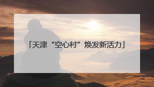天津“空心村”焕发新活力