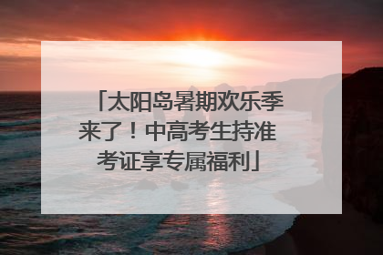太阳岛暑期欢乐季来了！中高考生持准考证享专属福利