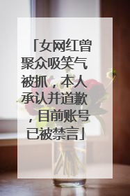 女网红曾聚众吸笑气被抓，本人承认并道歉，目前账号已被禁言