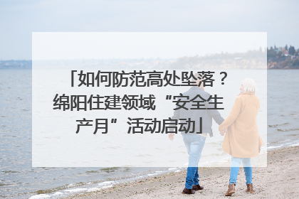 如何防范高处坠落？绵阳住建领域“安全生产月”活动启动