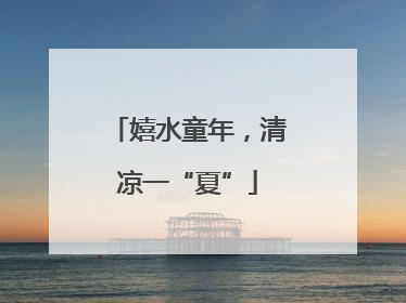 嬉水童年，清凉一“夏”