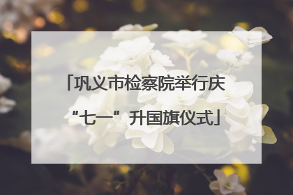 巩义市检察院举行庆“七一”升国旗仪式