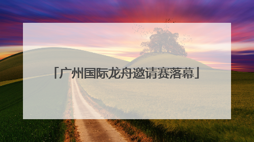 广州国际龙舟邀请赛落幕