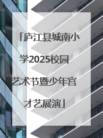 庐江县城南小学2025校园艺术节暨少年宫才艺展演
