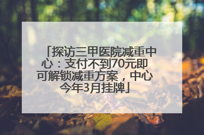 探访三甲医院减重中心：支付不到70元即可解锁减重方案，中心今年3月挂牌