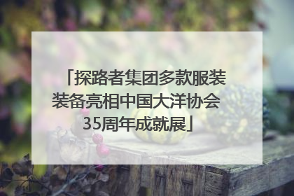 探路者集团多款服装装备亮相中国大洋协会35周年成就展