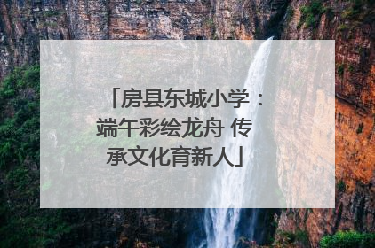 房县东城小学：端午彩绘龙舟 传承文化育新人