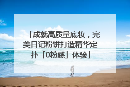 成就高质量底妆，完美日记粉饼打造精华定扑「0粉感」体验