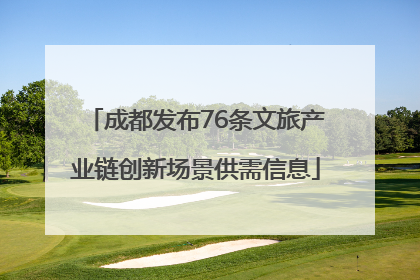 成都发布76条文旅产业链创新场景供需信息