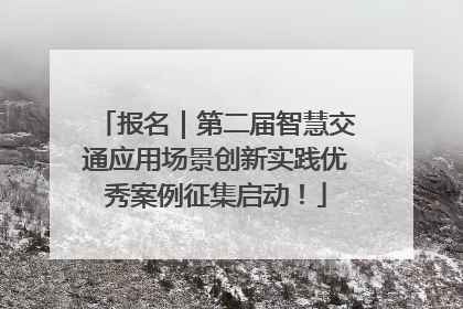 报名｜第二届智慧交通应用场景创新实践优秀案例征集启动！