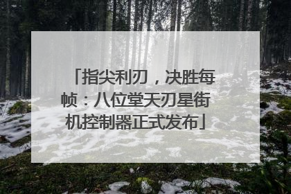 指尖利刃，决胜每帧：八位堂天刃星街机控制器正式发布
