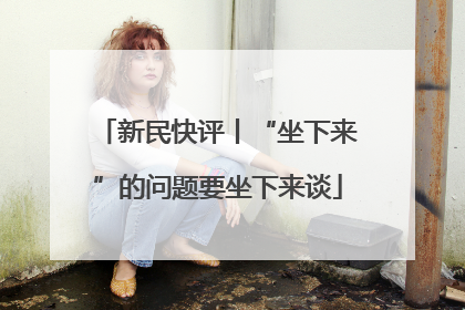 新民快评丨“坐下来”的问题要坐下来谈