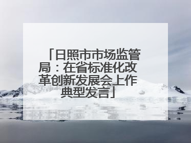 日照市市场监管局：在省标准化改革创新发展会上作典型发言