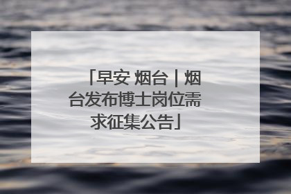 早安 烟台｜烟台发布博士岗位需求征集公告