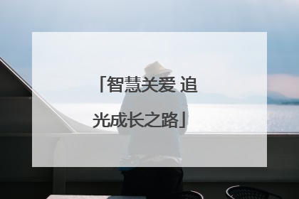 智慧关爱 追光成长之路