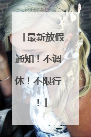最新放假通知！不调休！不限行！