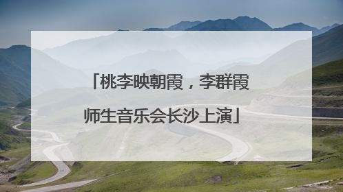 桃李映朝霞，李群霞师生音乐会长沙上演