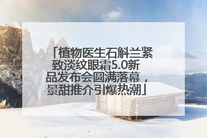 植物医生石斛兰紧致淡纹眼霜5.0新品发布会圆满落幕，景甜推介引爆热潮