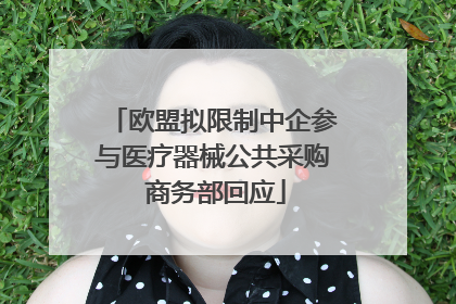 欧盟拟限制中企参与医疗器械公共采购 商务部回应
