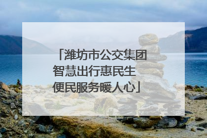 潍坊市公交集团智慧出行惠民生 便民服务暖人心