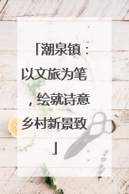 潮泉镇：以文旅为笔，绘就诗意乡村新景致