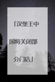 汉堡王中国将关闭部分门店