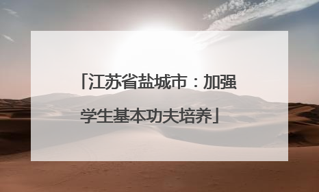 江苏省盐城市：加强学生基本功夫培养
