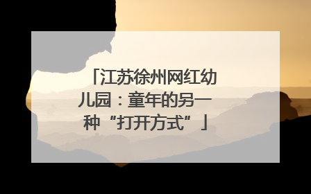 江苏徐州网红幼儿园：童年的另一种“打开方式”