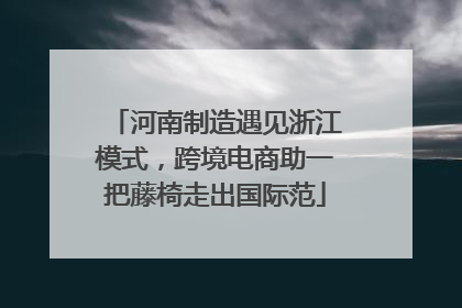 河南制造遇见浙江模式，跨境电商助一把藤椅走出国际范