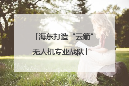 海东打造“云箭”无人机专业战队