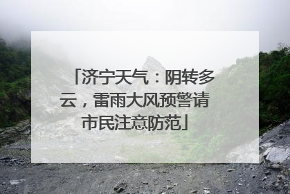 济宁天气：阴转多云，雷雨大风预警请市民注意防范